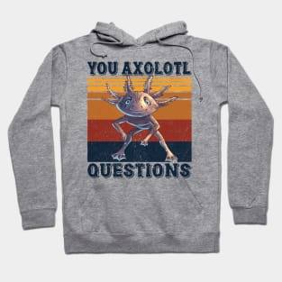 You Axolotl Questions Hoodie